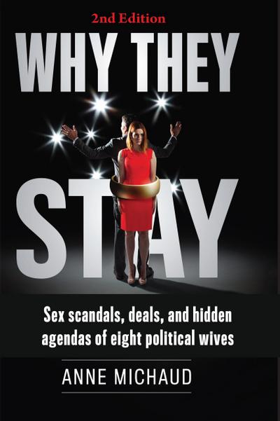 Why They Stay: Sex Scandals, Deals, and Hidden Agendas of Eight Political Wives