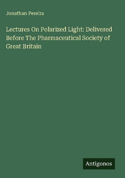 Lectures On Polarized Light: Delivered Before The Pharmaceutical Society of Great Britain