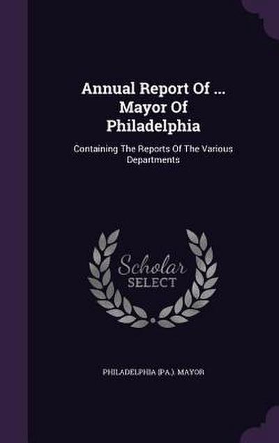 Annual Report Of ... Mayor Of Philadelphia