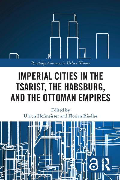 Imperial Cities in the Tsarist, the Habsburg, and the Ottoman Empires