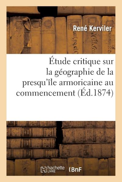 Étude Critique Sur La Géographie de la Presqu’île Armoricaine Au Commencement