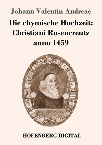 Die chymische Hochzeit: Christiani Rosencreutz anno 1459