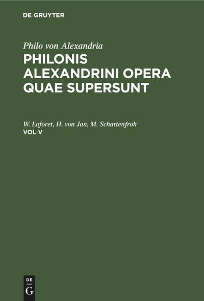Philo von Alexandria: Philonis Alexandrini opera quae supersunt. Vol V