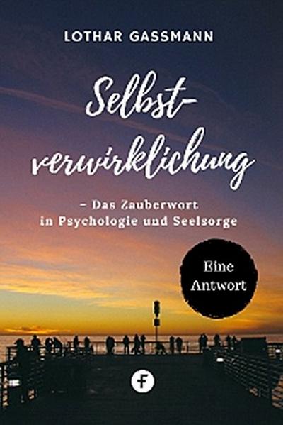 Selbstverwirklichung – Das Zauberwort in Psychologie und Seelsorge