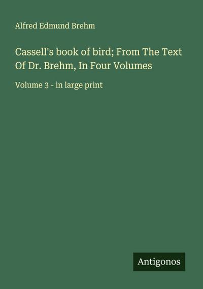 Cassell’s book of bird; From The Text Of Dr. Brehm, In Four Volumes