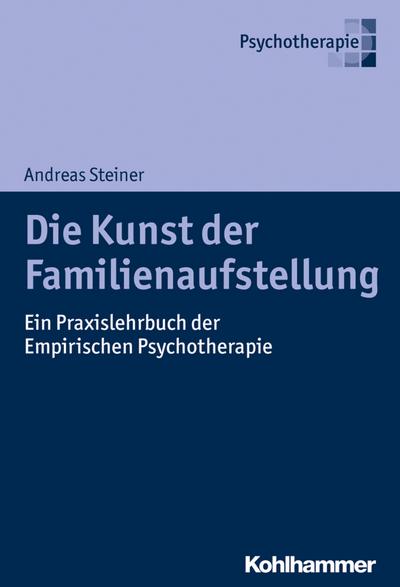 Die Kunst der Familienaufstellung: Ein Praxislehrbuch der Empirischen Psychotherapie