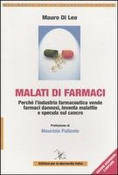 Malati di farmaci. Perché l’industria farmaceutica vende farmaci, inventa malattie e specula sul cancro