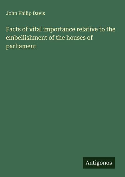 Facts of vital importance relative to the embellishment of the houses of parliament