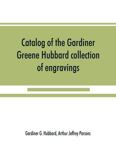 Catalog of the Gardiner Greene Hubbard collection of engravings, presented to the Library of Congress by Mrs. Gardiner Greene Hubbard