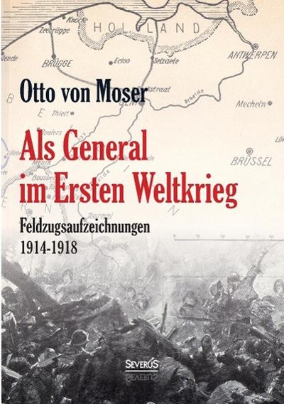 Als General im Ersten Weltkrieg. Feldzugsaufzeichnungen aus den Jahren 1914-1918