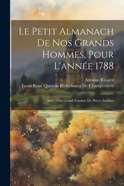 Le Petit Almanach De Nos Grands Hommes, Pour L’année 1788: Suivi D’un Grand Nombre De Pièces Inédites