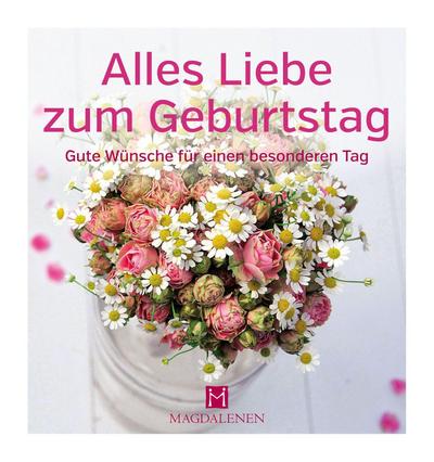 Alle Liebe zum Geburtstag: Gute Wünsche für einen besonderen Tag
