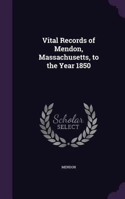Vital Records of Mendon, Massachusetts, to the Year 1850