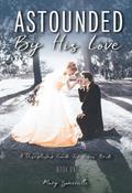 Astounded by His Love a Discipleship Guide for Jesus’ Bride