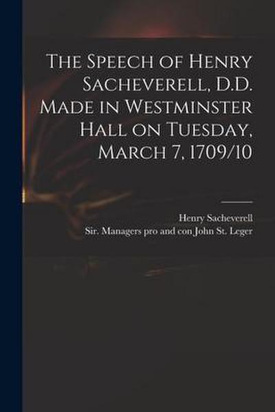 The Speech of Henry Sacheverell, D.D. Made in Westminster Hall on Tuesday, March 7, 1709/10