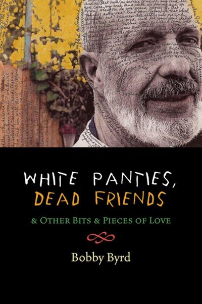 White Panties, Dead Friends: & Other Bits & Pieces of Love