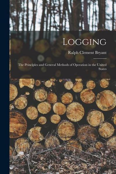 Logging: The Principles and General Methods of Operation in the United States