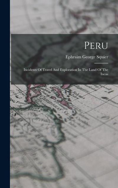 Peru: Incidents Of Travel And Exploration In The Land Of The Incas