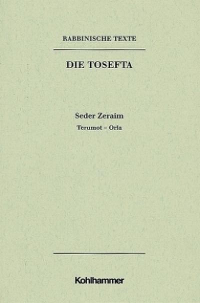 Rabbinische Texte, Erste Reihe: Die Tosefta. Band I: Seder Zeraim
