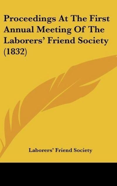 Proceedings At The First Annual Meeting Of The Laborers’ Friend Society (1832)