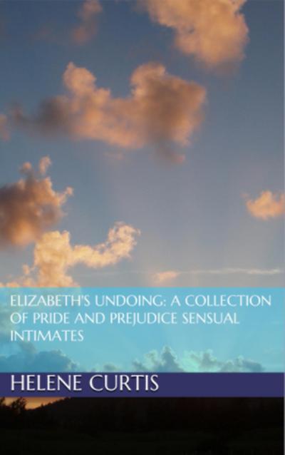 Elizabeth’s Undoing: A Collection of Pride and Prejudice Sensual Intimates