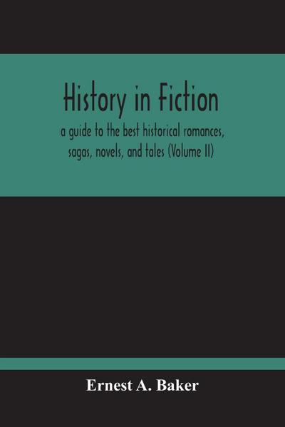 History In Fiction; A Guide To The Best Historical Romances, Sagas, Novels, And Tales (Volume Ii)