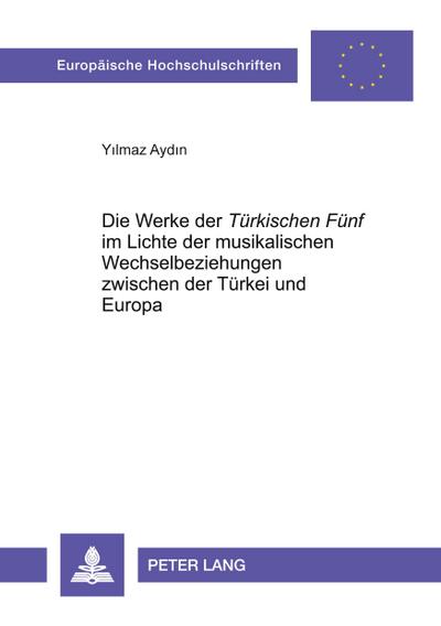 Die Werke der ’Türkischen Fünf’  im Lichte der musikalischen Wechselbeziehungen zwischen der Türkei und Europa