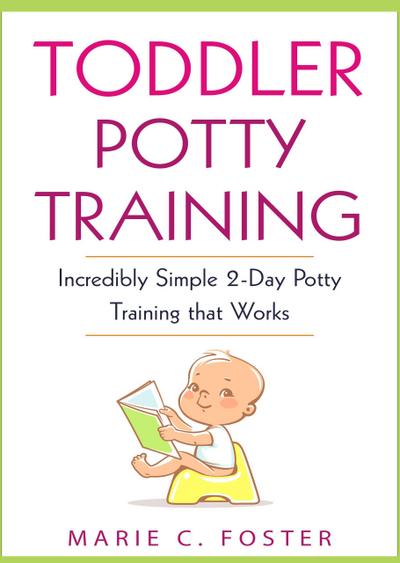 Toddler Potty Training: Incredibly Simple 2-Day Potty Training that Works (Toddler Care Series, #2)