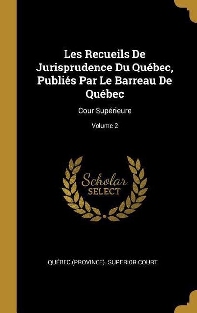 Les Recueils De Jurisprudence Du Québec, Publiés Par Le Barreau De Québec: Cour Supérieure; Volume 2