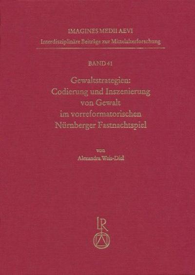Gewaltstrategien: Codierung und Inszenierung von Gewalt im vorreformatorischen Nürnberger Fastnachtspiel