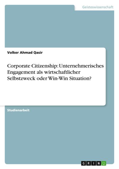 Corporate Citizenship: Unternehmerisches Engagement als wirtschaftlicher Selbstzweck oder Win-Win Situation?