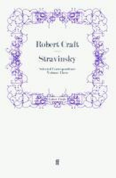 Stravinsky: Selected Correspondence Volume 3