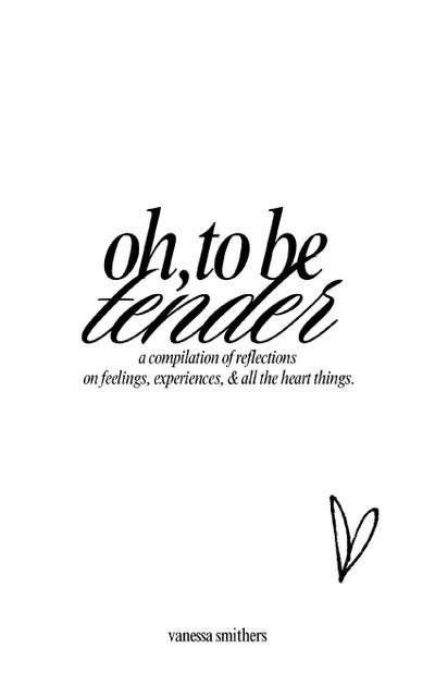 oh, to be tender