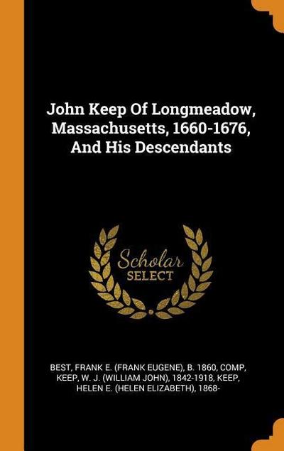 John Keep of Longmeadow, Massachusetts, 1660-1676, and His Descendants