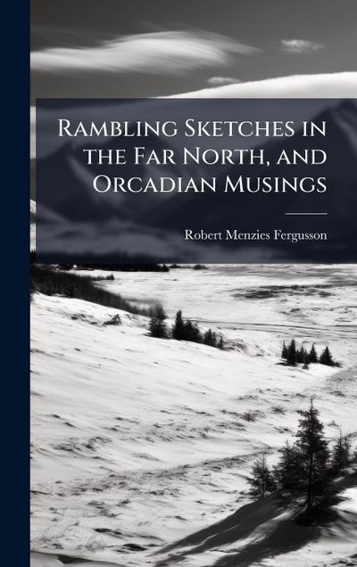 Rambling Sketches in the Far North, and Orcadian Musings