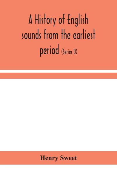 A history of English sounds from the earliest period, including an investigation of the general laws of sound change, and full word lists (Series D) Miscellaneous