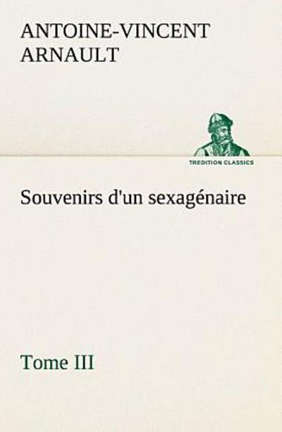Souvenirs d’un sexagénaire, Tome III
