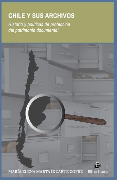 Chile y sus archivos. Historia y políticas de protección del patrimonio documental