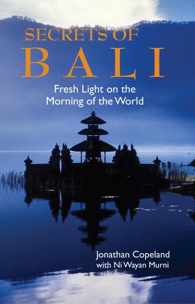 Secrets of Bali: Fresh Light on the Morning of the World