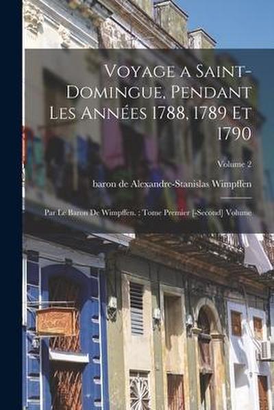 Voyage a Saint-Domingue, pendant les années 1788, 1789 et 1790; par le baron de Wimpffen.; Tome premier [-second] Volume; Volume 2