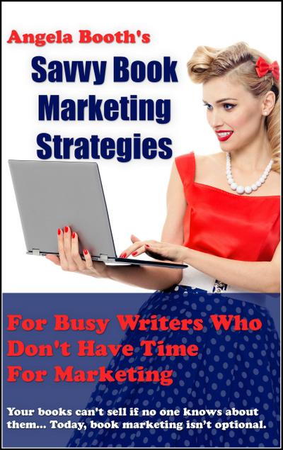 Savvy Book Marketing Strategies For Busy Writers Who Don’t Have Time For Marketing