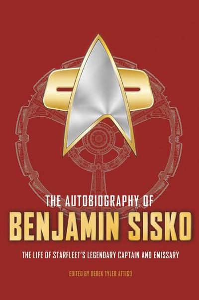 The Autobiography of Benjamin Sisko: The Unique Career of Deep Space 9’s Legendary Captain, and Bajor’s Emissary (Star Trek Autobiographies)