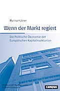 Wenn der Markt regiert: Die Politische Ökonomie der Europäischen Kapitalmarktunion (Schriften aus dem MPI für Gesellschaftsforschung, 92)