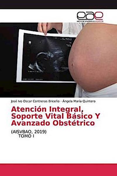 Atención Integral, Soporte Vital Básico Y Avanzado Obstétrico TOMO I