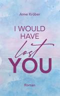 I would have lost you