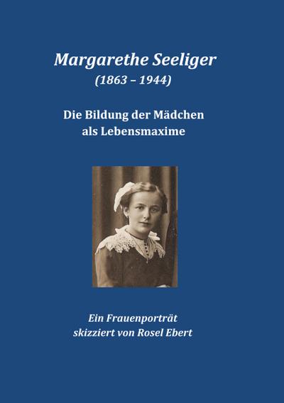 Margarethe Seeliger (1863 - 1944) - Die Bildung der Mädchen als Lebensmaxime