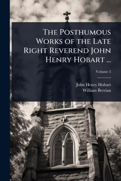 The Posthumous Works of the Late Right Reverend John Henry Hobart ...