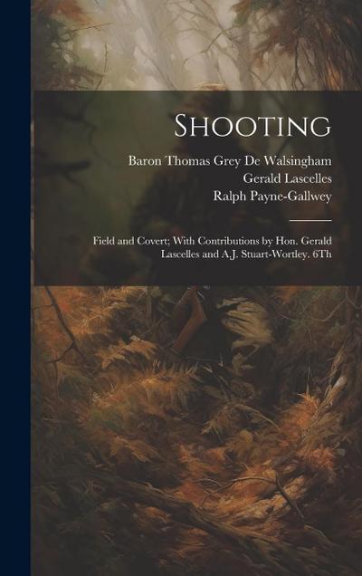 Shooting: Field and Covert; With Contributions by Hon. Gerald Lascelles and A.J. Stuart-Wortley. 6Th; Edition 1900