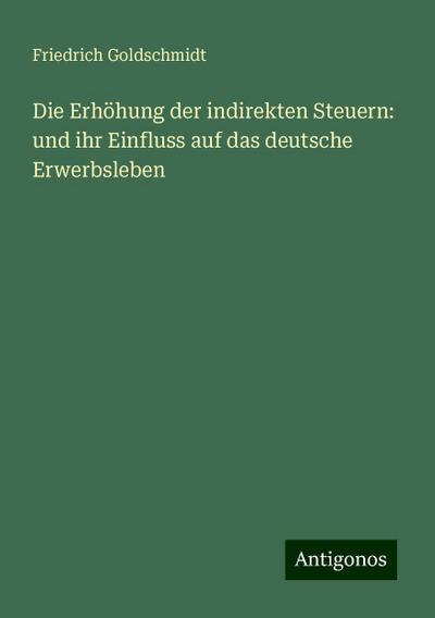 Die Erhöhung der indirekten Steuern: und ihr Einfluss auf das deutsche Erwerbsleben