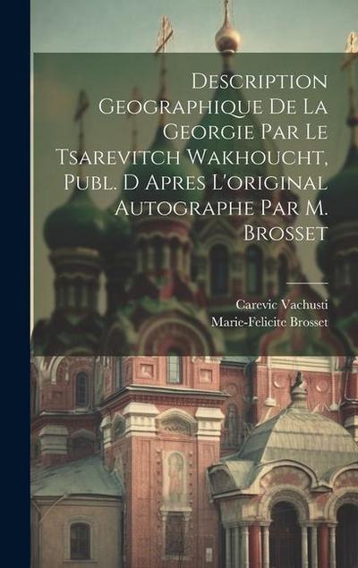 Description Geographique De La Georgie Par Le Tsarevitch Wakhoucht, Publ. D Apres L’original Autographe Par M. Brosset